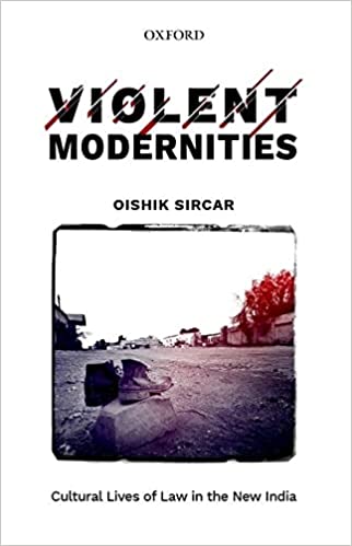 Manuals in Dark Times: A Review of Oishik Sircar’s Violent Modernities: Cultural Lives of Law in New India
